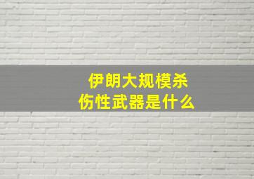 伊朗大规模杀伤性武器是什么