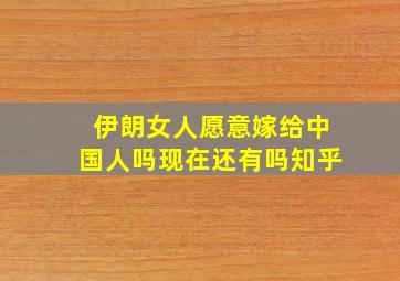 伊朗女人愿意嫁给中国人吗现在还有吗知乎