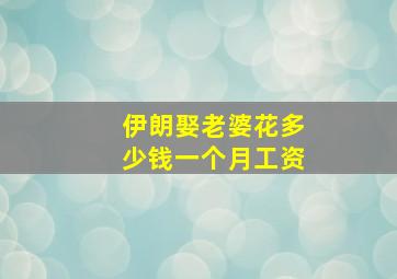 伊朗娶老婆花多少钱一个月工资