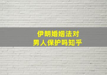 伊朗婚姻法对男人保护吗知乎