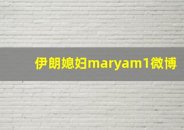 伊朗媳妇maryam1微博