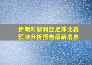 伊朗对叙利亚足球比赛预测分析报告最新消息