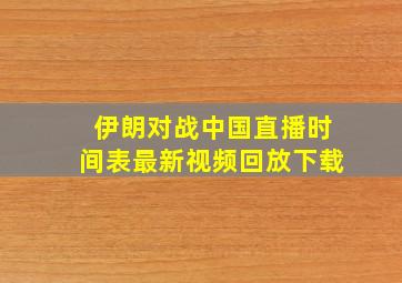 伊朗对战中国直播时间表最新视频回放下载