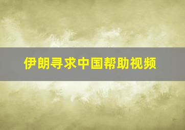 伊朗寻求中国帮助视频