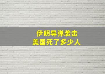 伊朗导弹袭击美国死了多少人