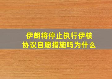 伊朗将停止执行伊核协议自愿措施吗为什么