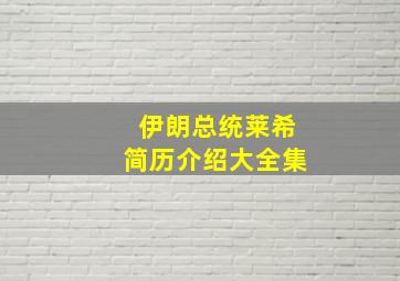 伊朗总统莱希简历介绍大全集