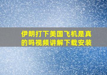 伊朗打下美国飞机是真的吗视频讲解下载安装