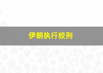 伊朗执行绞刑