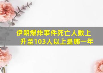 伊朗爆炸事件死亡人数上升至103人以上是哪一年