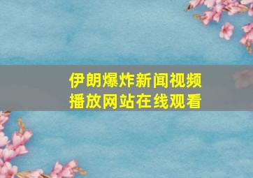 伊朗爆炸新闻视频播放网站在线观看