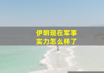 伊朗现在军事实力怎么样了