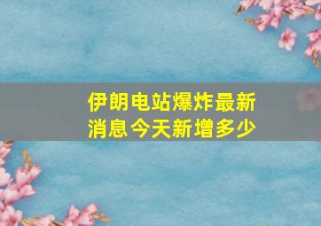 伊朗电站爆炸最新消息今天新增多少