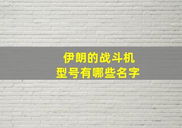 伊朗的战斗机型号有哪些名字