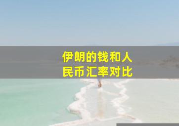 伊朗的钱和人民币汇率对比