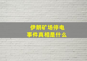 伊朗矿场停电事件真相是什么