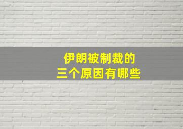 伊朗被制裁的三个原因有哪些