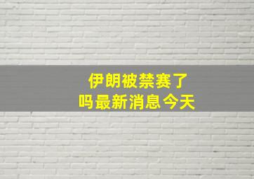 伊朗被禁赛了吗最新消息今天