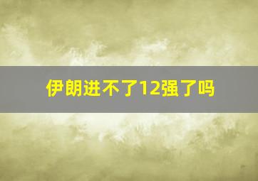 伊朗进不了12强了吗