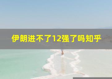 伊朗进不了12强了吗知乎