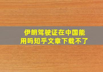 伊朗驾驶证在中国能用吗知乎文章下载不了