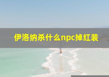 伊洛纳杀什么npc掉红装