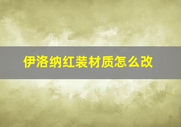 伊洛纳红装材质怎么改