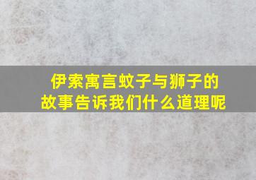 伊索寓言蚊子与狮子的故事告诉我们什么道理呢