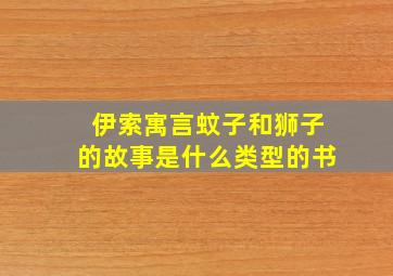 伊索寓言蚊子和狮子的故事是什么类型的书