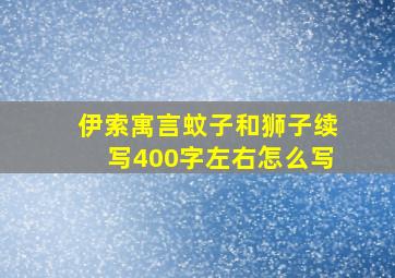 伊索寓言蚊子和狮子续写400字左右怎么写