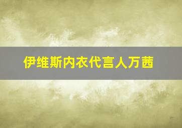 伊维斯内衣代言人万茜