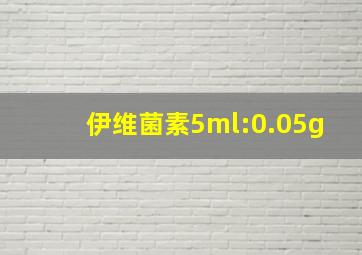 伊维菌素5ml:0.05g