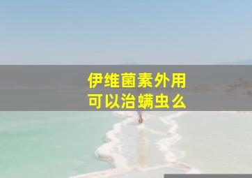 伊维菌素外用可以治螨虫么