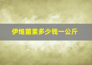 伊维菌素多少钱一公斤