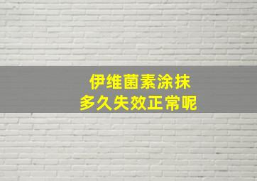 伊维菌素涂抹多久失效正常呢