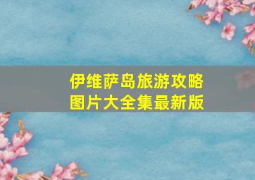 伊维萨岛旅游攻略图片大全集最新版