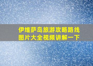 伊维萨岛旅游攻略路线图片大全视频讲解一下