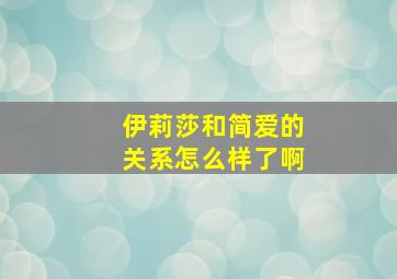 伊莉莎和简爱的关系怎么样了啊