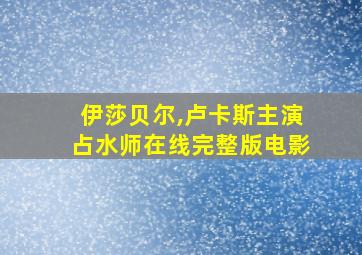 伊莎贝尔,卢卡斯主演占水师在线完整版电影