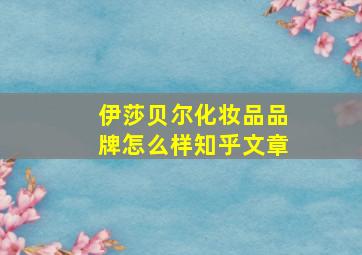 伊莎贝尔化妆品品牌怎么样知乎文章