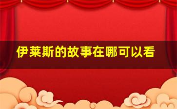 伊莱斯的故事在哪可以看