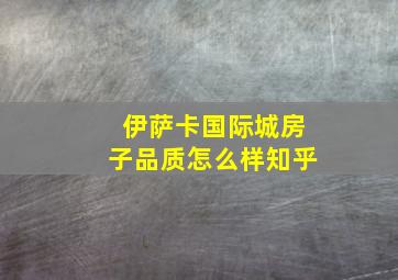 伊萨卡国际城房子品质怎么样知乎