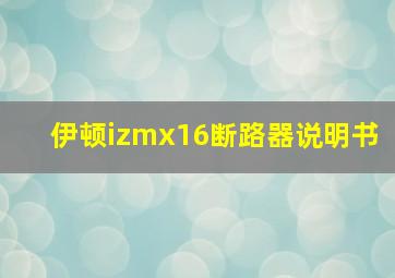 伊顿izmx16断路器说明书