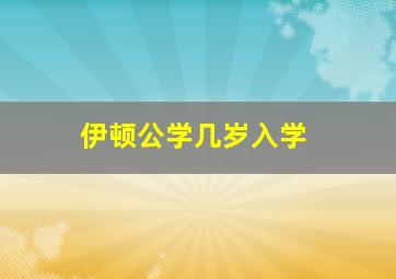 伊顿公学几岁入学