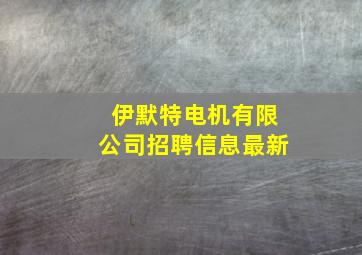 伊默特电机有限公司招聘信息最新