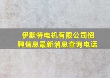 伊默特电机有限公司招聘信息最新消息查询电话