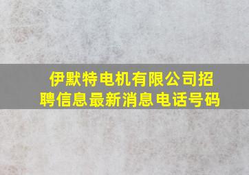 伊默特电机有限公司招聘信息最新消息电话号码