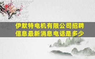 伊默特电机有限公司招聘信息最新消息电话是多少