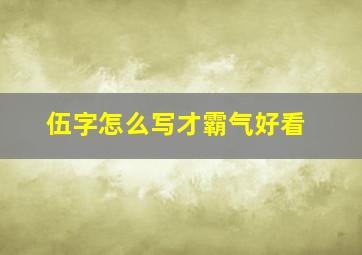 伍字怎么写才霸气好看