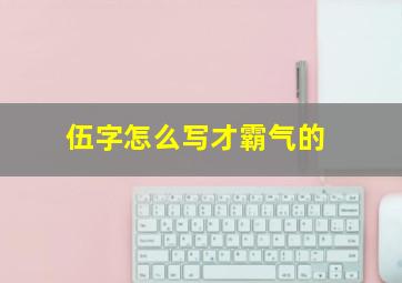 伍字怎么写才霸气的